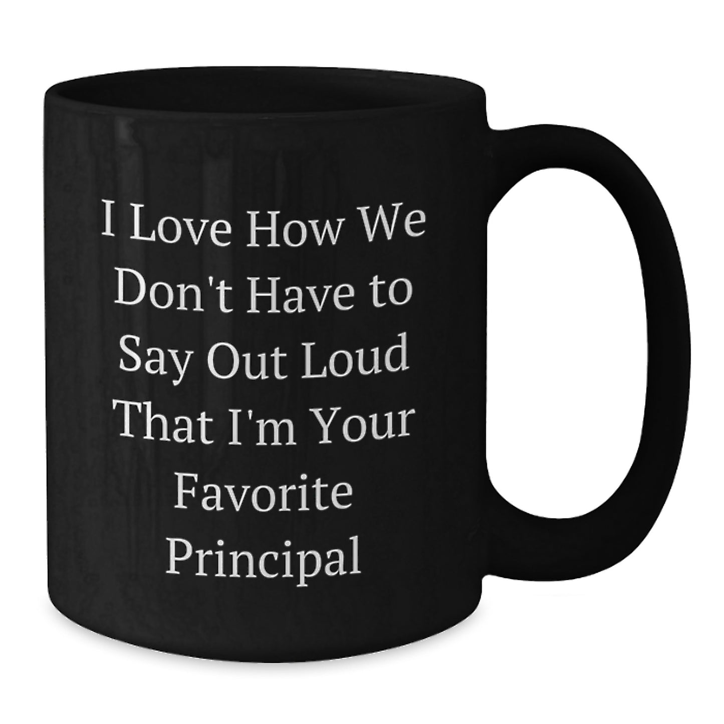 Funny Principal Gifts from Friends for Favorite Principal Graduation Unique Mugs, I Love How We Don't Have To Say Out Loud That I'm Your Favorite Principal - Additional
