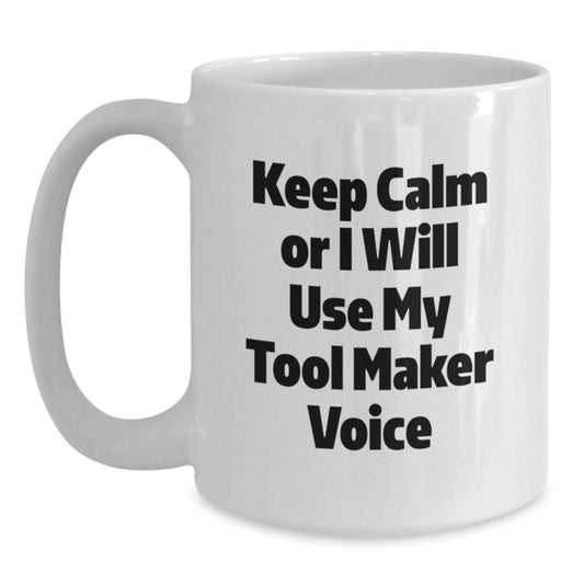 Funny Tool Maker Gifts for Graduation, White Coffee Mug - 'Keep Calm Or I Will Use My Tool Maker Voice', Gifts from Friends and Family - Main