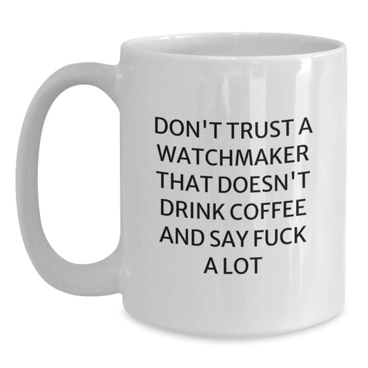 Funny Watchmaker Gifts for Men or Women, 'Don't Trust A Watchmaker That Doesn't Drink Coffee And Say F--k A Lot' White Coffee Mug, Perfect for Graduation - Main