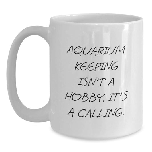 Aquarium Keeping Enthusiasts Gifts Funny White Coffee Mug, Inspirational Quote for Graduation, 'Aquarium Keeping Isn't A Hobby. It's A Calling.' - Main