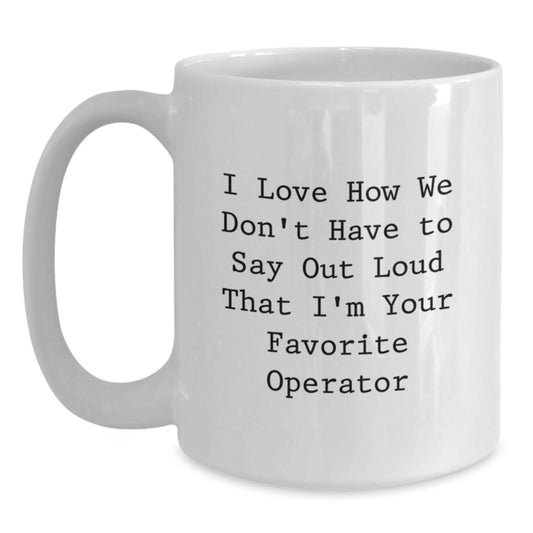 Operator Gifts from Friends, Operator White Coffee Mug for Graduation, Funny Quote 'I Love How We Don't Have To Say Out Loud That I'm Your Favorite Operator', Gifts for Operator - Main