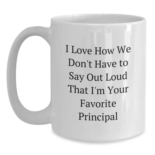 Funny Principal Gifts from Friends, White Coffee Mug for Favorite Principal, I Love How We Don't Have To Say Out Loud - Gifts for Principal - Main