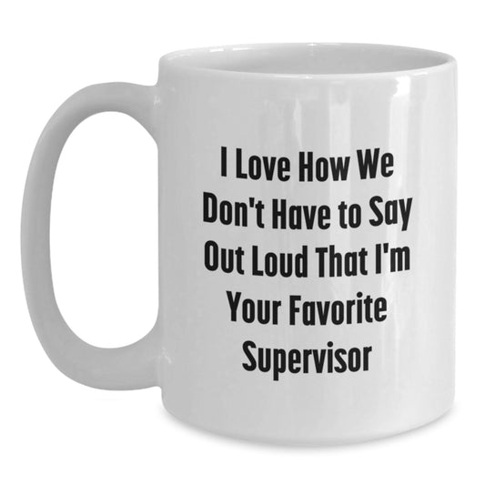 Funny Supervisor Gifts, White Coffee Mug, I Love How We Don't Have To Say Out Loud, Inspirational Graduation Gifts from Friends to Supervisor, Unique White Coffee Mug for Supervisor - Main