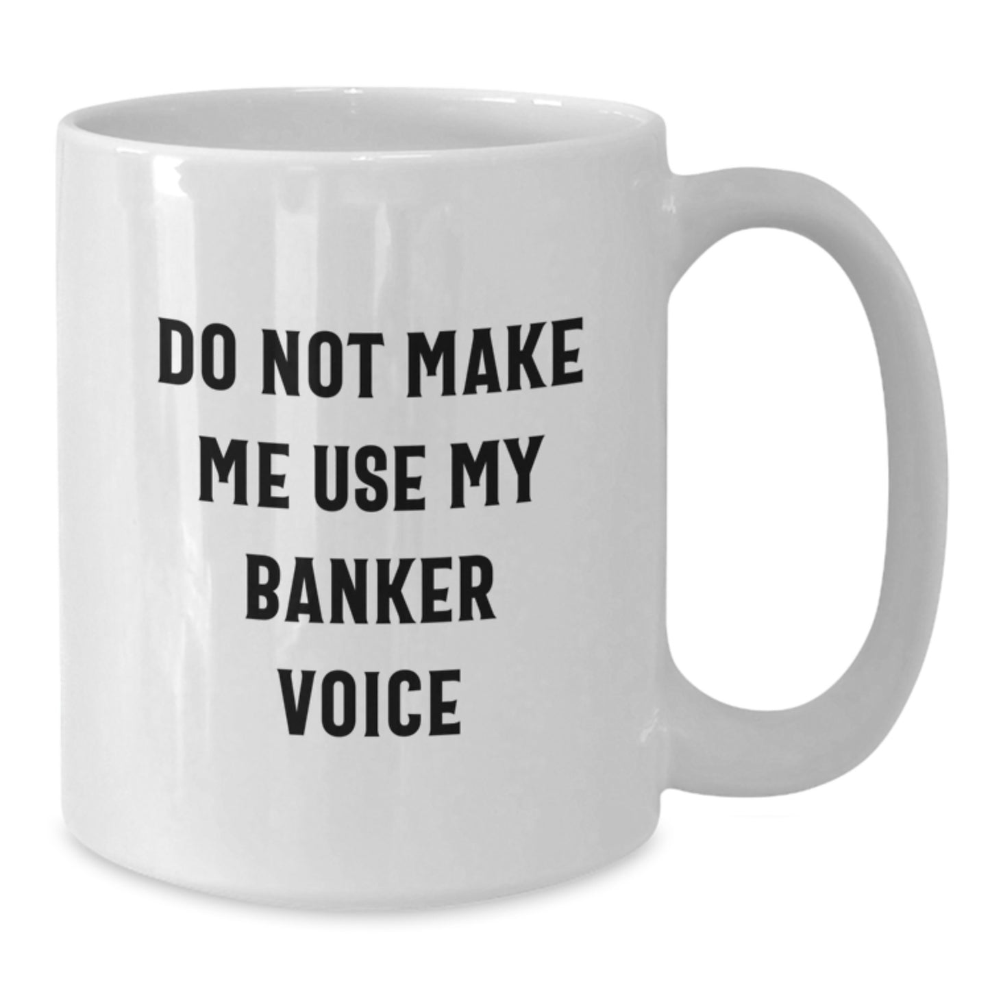 Funny Gifts from Friends for Banker Graduation White Coffee Mug, Do Not Make Me Use My Banker Voice, Gifts for Men, Unique Graduation Gifts - Additional