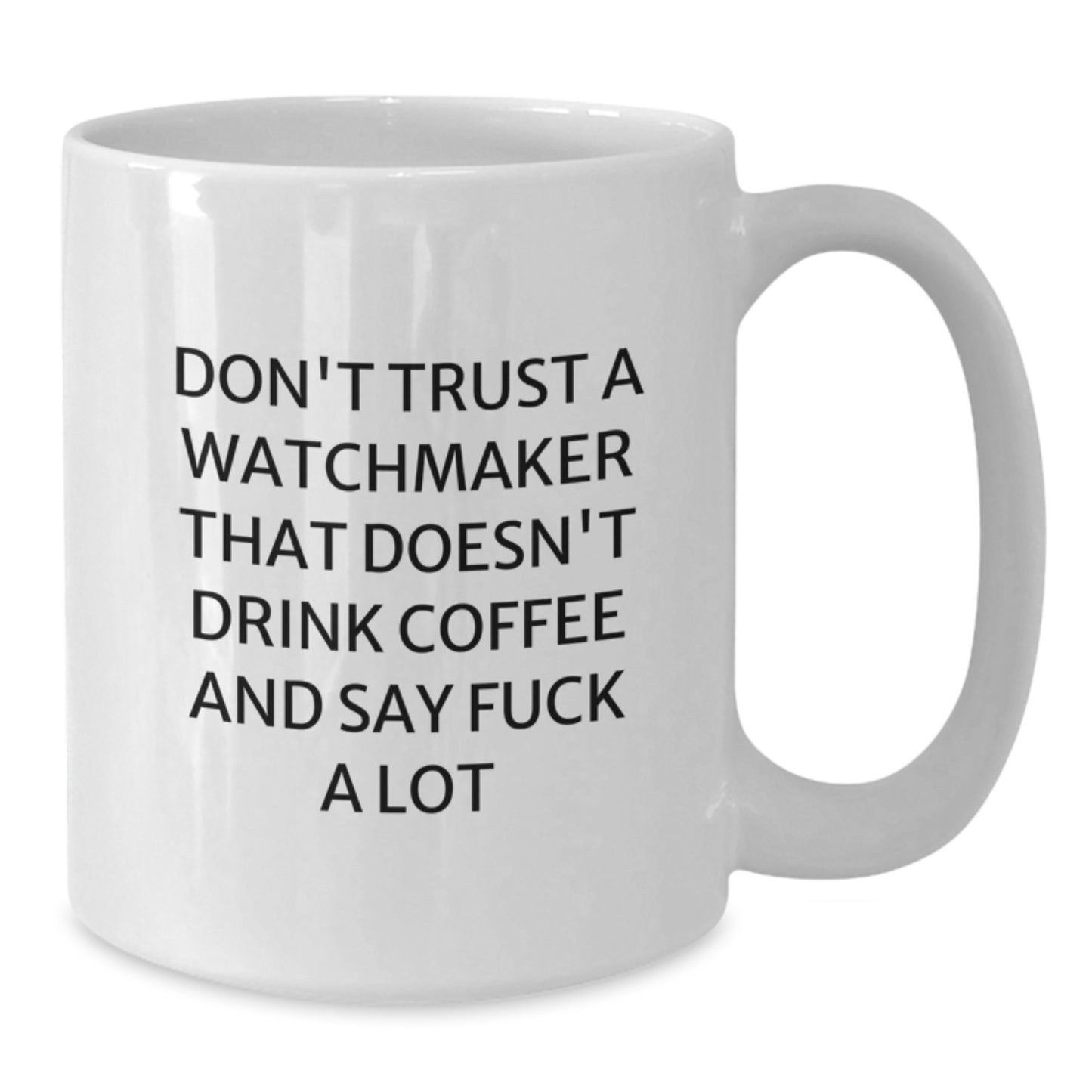 Funny Watchmaker Gifts for Men or Women, 'Don't Trust A Watchmaker That Doesn't Drink Coffee And Say F--k A Lot' White Coffee Mug, Perfect for Graduation - Additional