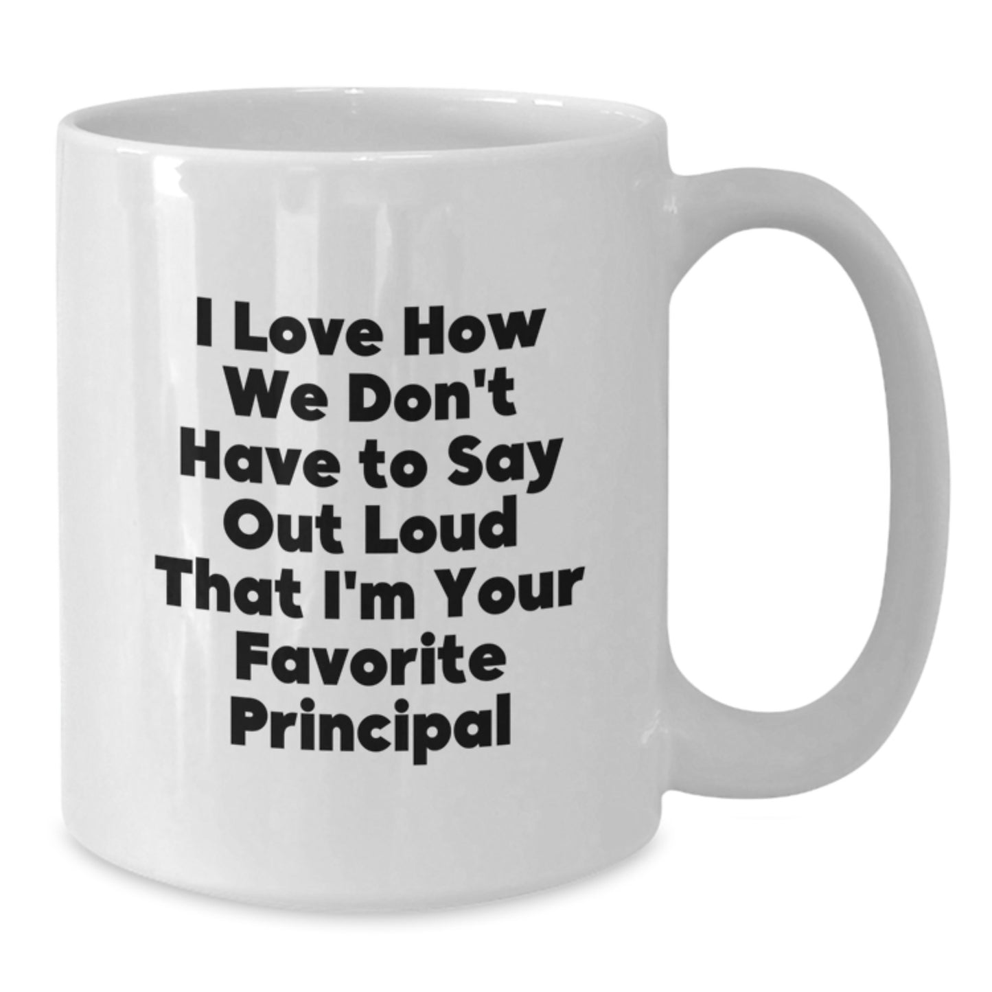 Funny Principal Gifts from Friends, Unique White Coffee Mug for Favorite Principal, I Love How We Don't Have To Say Out Loud That I'm Your Favorite Principal - Additional
