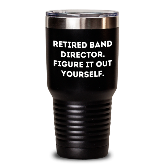 Funny Band Director Gifts from Men to Band Directors, 'Retired Band Director. Figure It Out Yourself.' Tumbler for Father's Day - Main