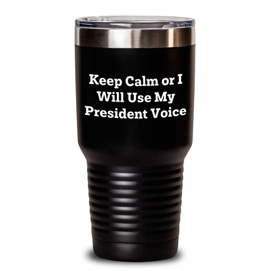 Funny President Quote Tumbler, Gifts from Friends and Family, 20oz or 30oz Capacity, Keep Calm or I Will Use My President Voice, Perfect for Father's Day - Main