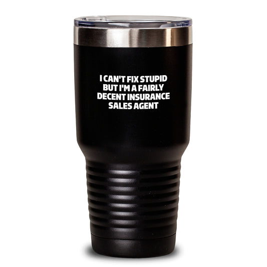 Funny Insurance Sales Agent Gifts from Friends and Family, I Can't Fix Stupid But I'm A Fairly Decent Insurance Sales Agent Tumbler for Graduation, 20oz or 30oz Capacity - Main