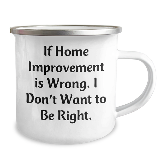 Home Improvement Camping Mugs Gifts from Friends - If Home Improvement Is Wrong. I Don't Want To Be Right., Funny Graduation Unique Gifts for Home Improvement Enthusiasts - Image 2