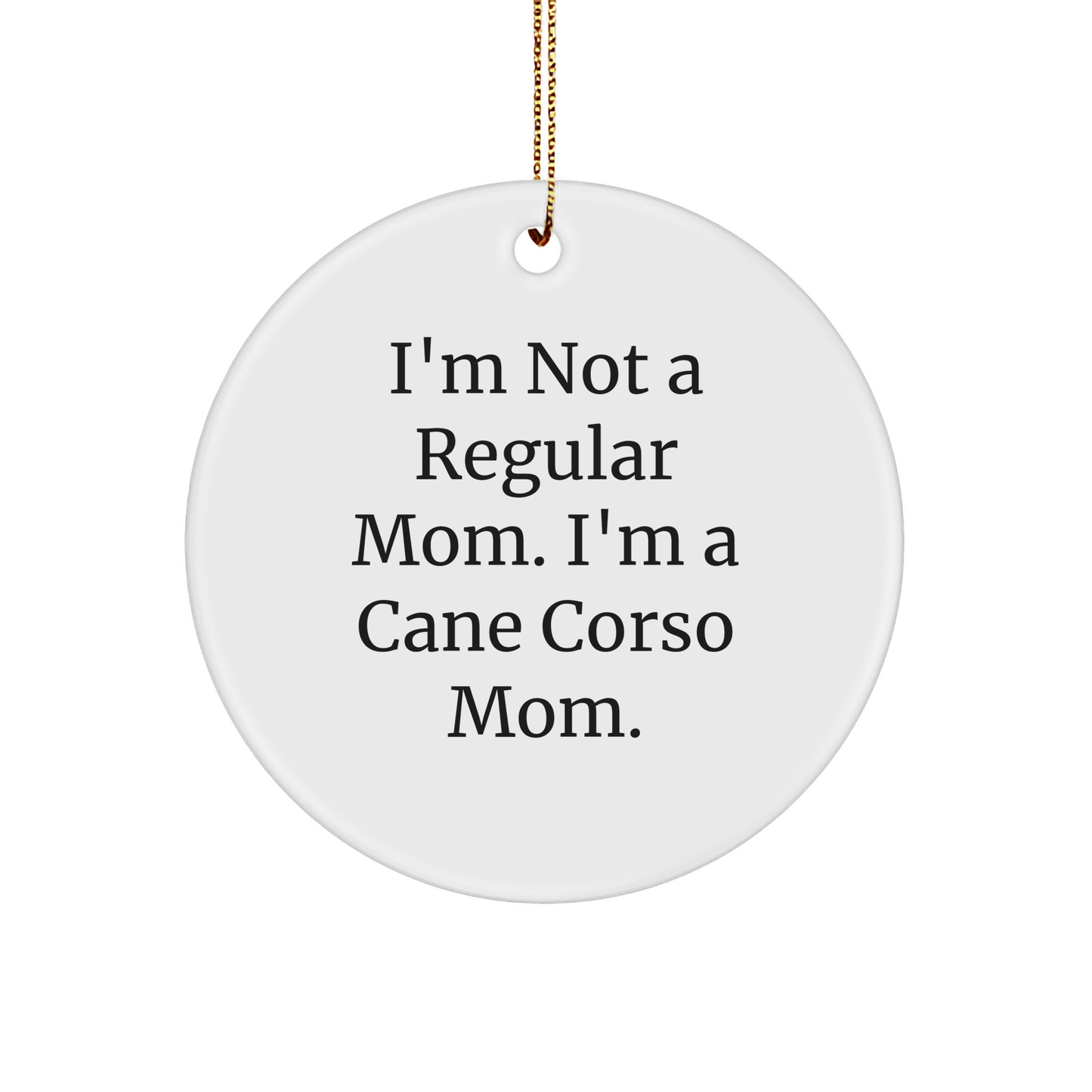 Funny Cane Corso Dog Mom Gifts from Friends to Friends - 'I'm Not A Regular Mom. I'm A Cane Corso Mom.' Circle Ornament for Christmas - Image 1