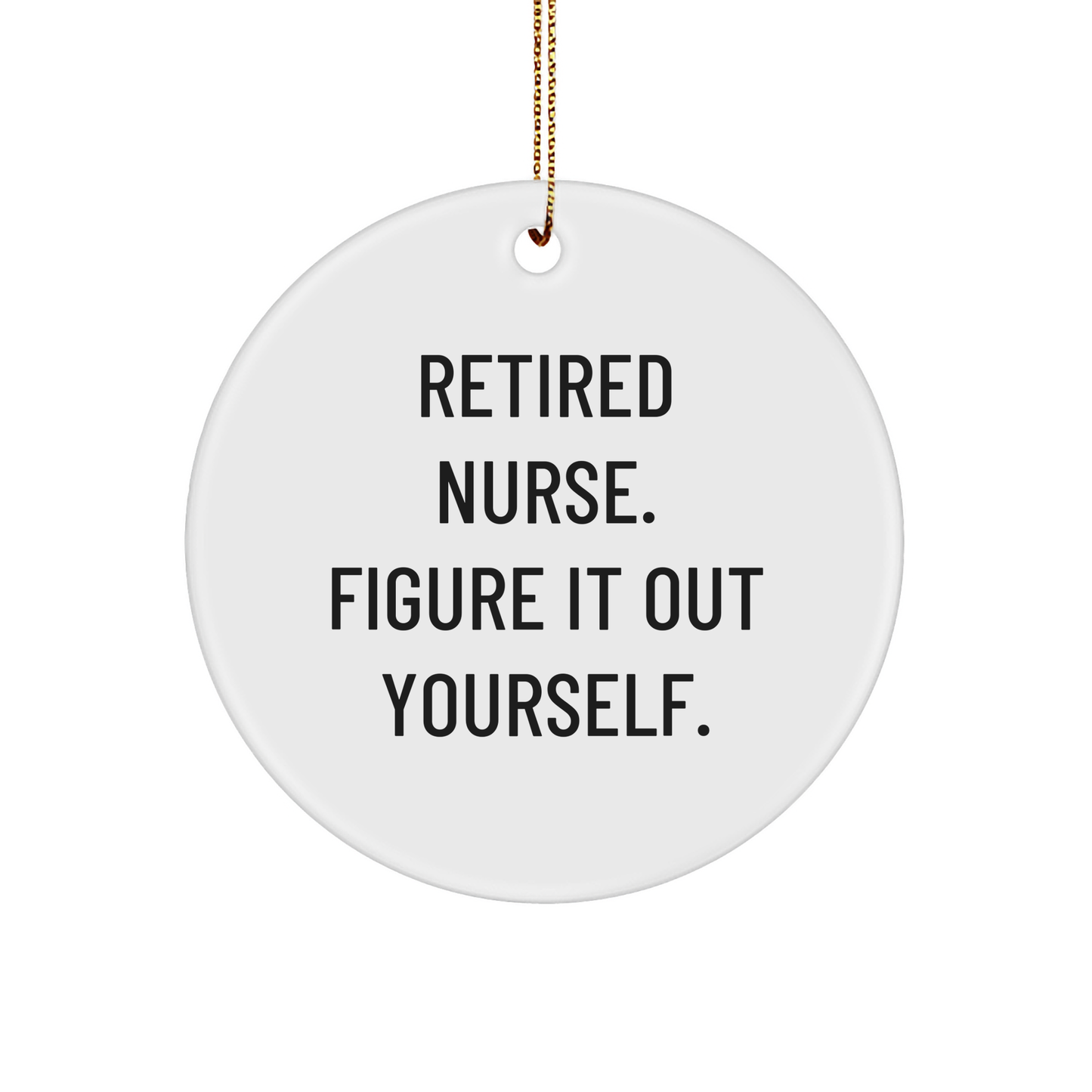 Nurse Gifts, Funny Quotes, Circle Ornament, White, Christmas Unique Gifts from Friends to Family, 'Retired Nurse. Figure It Out Yourself.' - Image 1
