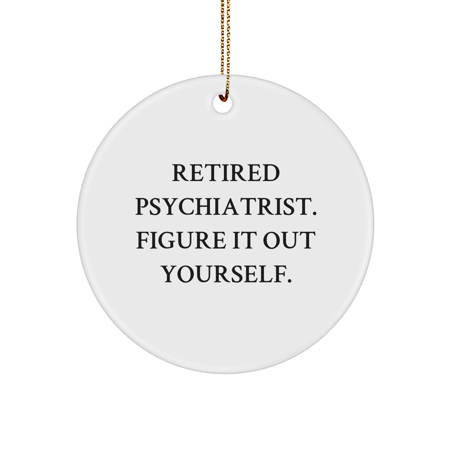 Psychiatrist Gifts, Retired Doctor Humor, Christmas Circle Ornament, 'Figure It Out Yourself', Gifts for Men, Friends, Coworkers, Family from Men - Image 1