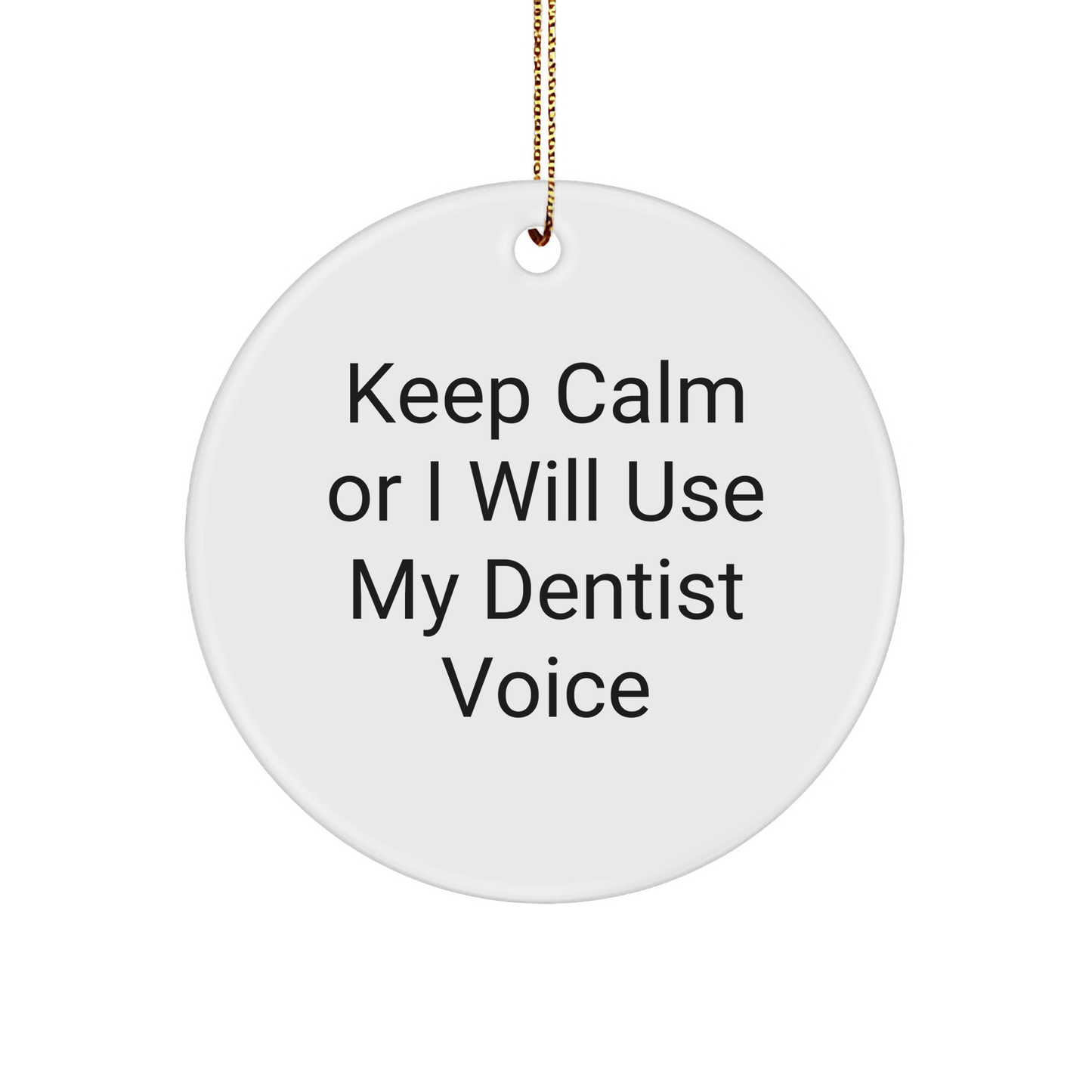 Funny Dentist Gifts for Christmas - Keep Calm Or I Will Use My Dentist Voice Circle Ornament, Gifts from Men to Family - Image 1