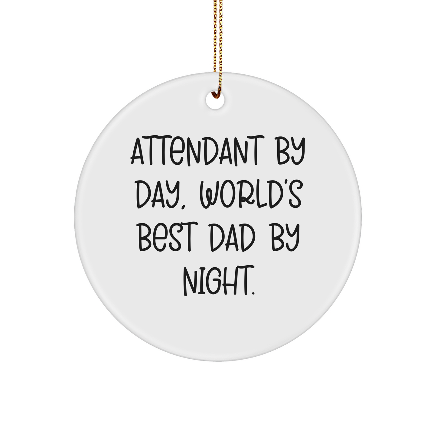 Attendant By Day, World's Best Dad By Night. Circle Ornament, White Sturdy MDF, 3-Inch Round-Shaped, Christmas Unique Gift for Men, Funny Quote, Attendant Gifts - Image 1
