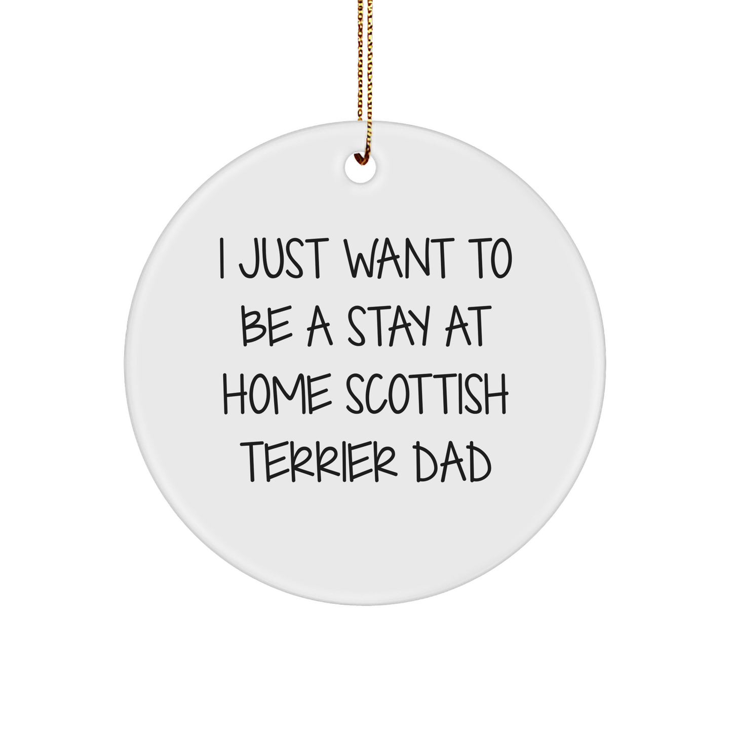 Funny Scottish Terrier Dad Gifts for Him - 'I Just Want To Be A Stay At Home Scottish Terrier Dad' Circle Ornament, White, Christmas Unique Ideas from Men to Family - Image 1