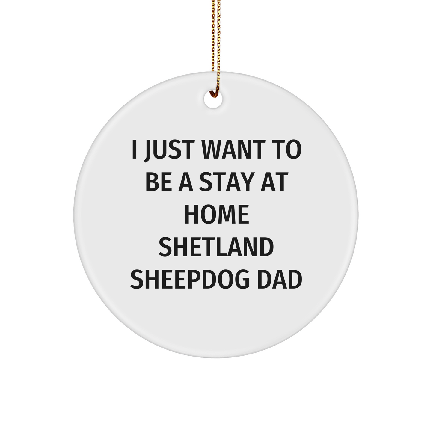 Shetland Sheepdog Dad Gifts from Family for Christmas - 'I Just Want To Be A Stay At Home Shetland Sheepdog Dad' Circle Ornament - Image 1