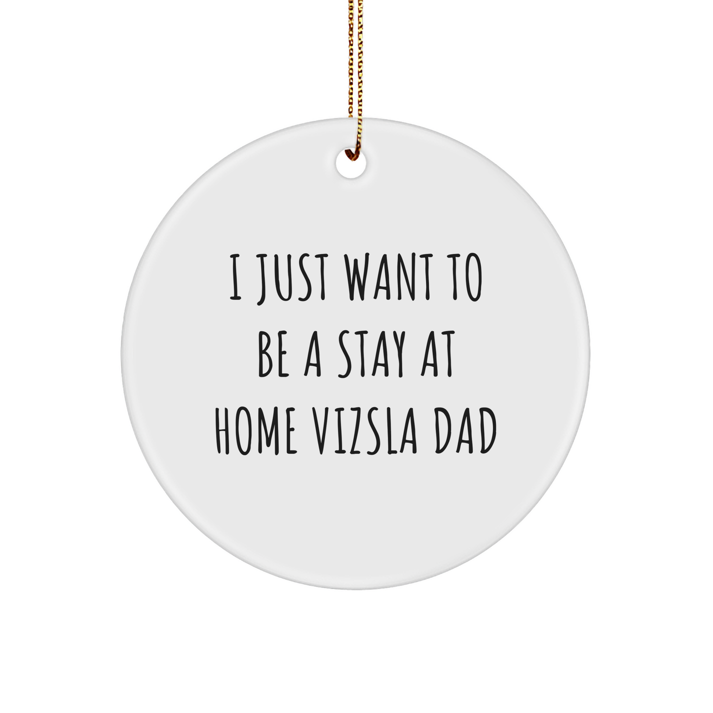Funny Vizsla Dad Gifts, 'I Just Want To Be A Stay At Home Vizsla Dad', Circle Ornament for Men, Women, Friends, Family, Christmas Unique Gifts from Men, Women, Friends, Family - Image 1