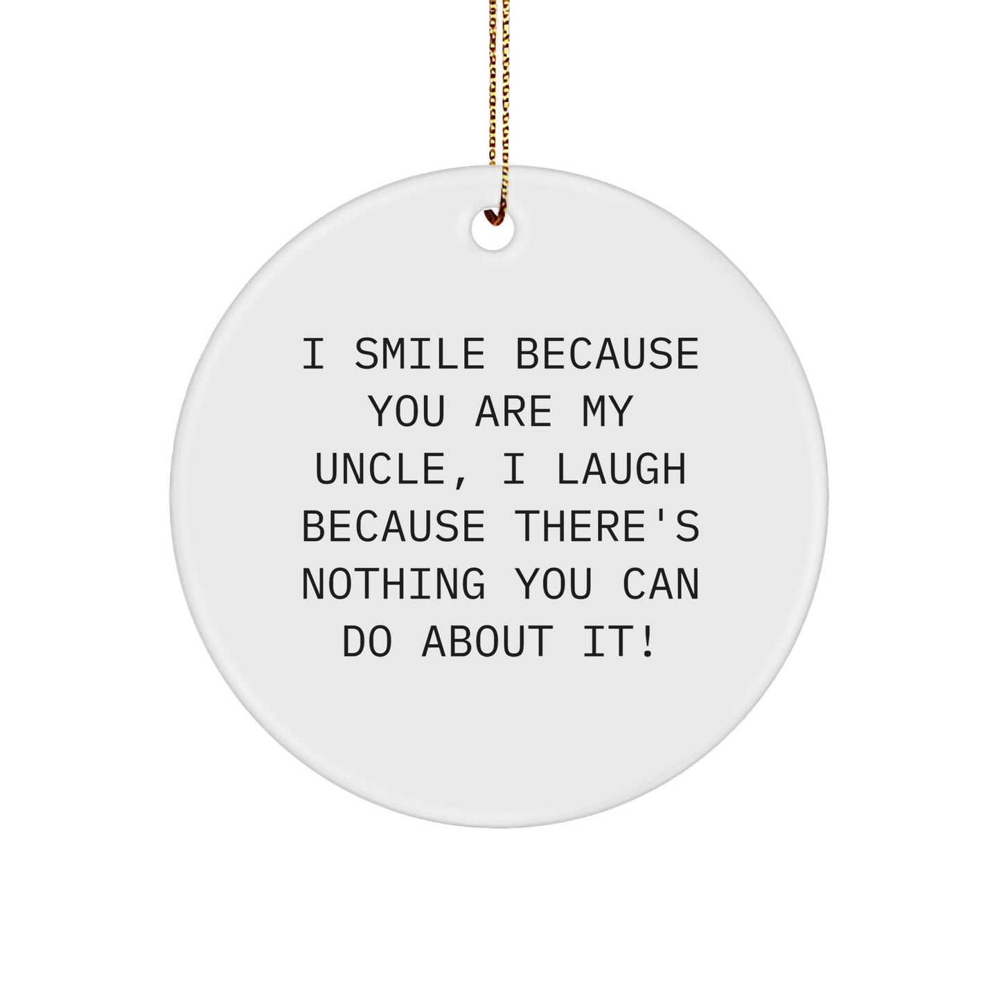 Funny Uncle Gifts from Men, Unique Circle Ornament for Christmas, 'I Smile Because You Are My Uncle, I Laugh Because There's Nothing You Can Do About It!' Quote - Image 1