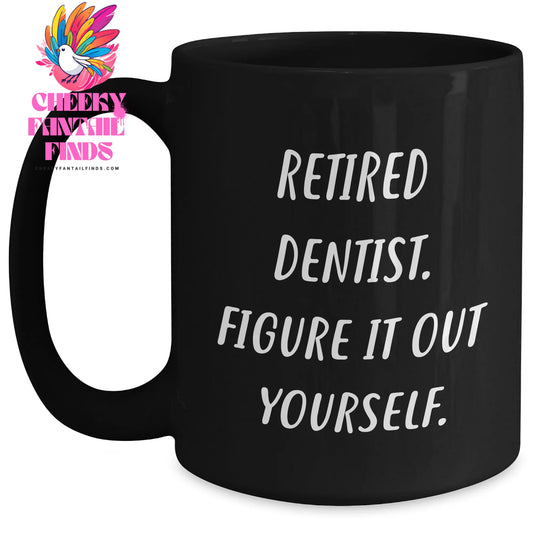 Dentist Humor Black Coffee Mug, Gifts from Men to Father's Day for Retired Dentists, 'Figure It Out Yourself', 11oz or 15oz Ceramic Mug - Main
