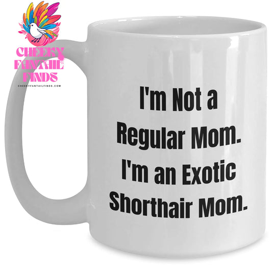 Exotic Shorthair Cat Mom Funny White Coffee Mug Gifts from Men to Family on Father's Day - I'm Not A Regular Mom. I'm An Exotic Shorthair Mom. - Main