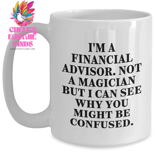 Financial Advisors Are Not Magicians Funny White Coffee Mug Gifts from Family to Financial Advisor - Main