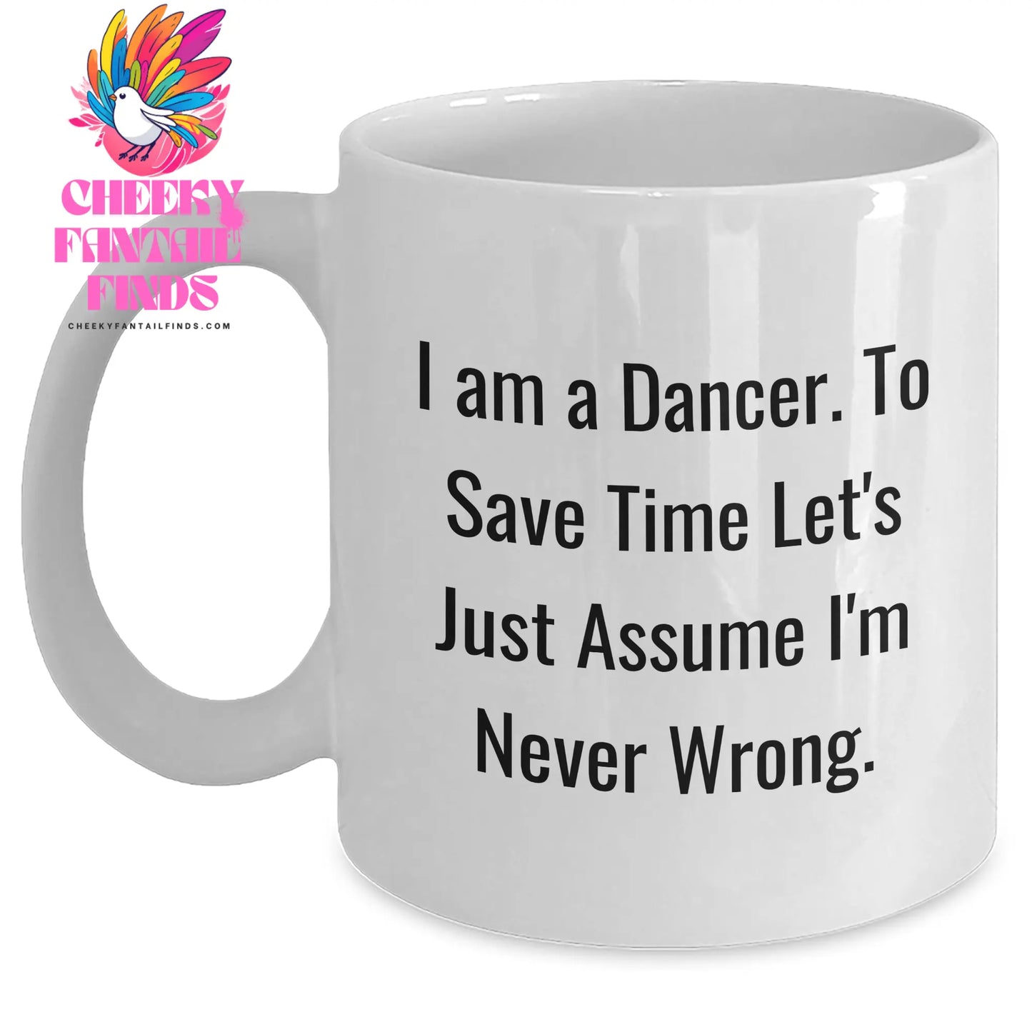Funny Dancer Gifts from Friends, Unique White Coffee Mugs for Her, I Am A Dancer. To Save Time Let's Just Assume I'm Never Wrong. on Mother's Day - Main