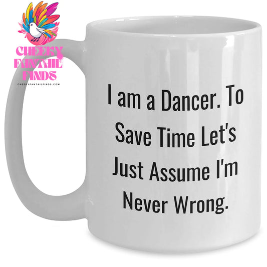 Funny Dancer Gifts from Friends, Unique White Coffee Mugs for Her, I Am A Dancer. To Save Time Let's Just Assume I'm Never Wrong. on Mother's Day - Main