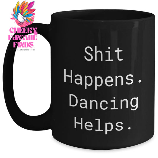 Funny Dancing Gifts for Men - Black Coffee Mug from Friends on Father's Day, Shit Happens. Dancing Helps. - Main