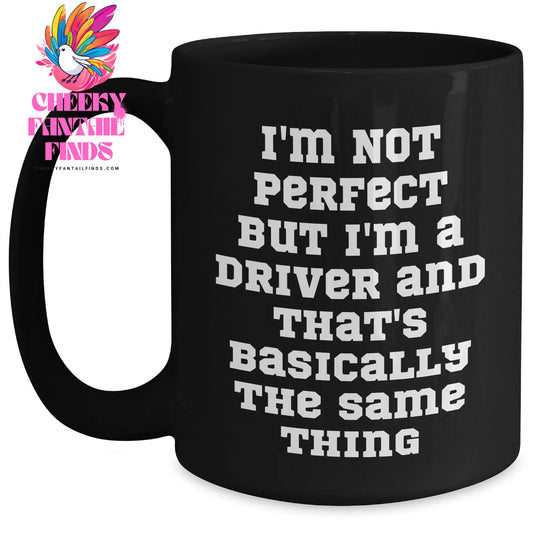 Funny Driver Black Coffee Mug, Gifts from Friends for Father's Day, I'm Not Perfect But I'm A Driver And That's Basically The Same Thing, Unique Black Coffee Mug, Gifts for Drivers - Main