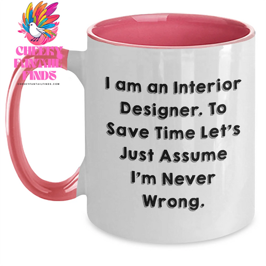 Funny Interior Designer Gifts from Friends for Mother's Day - I Am An Interior Designer. To Save Time Let's Just Assume I'm Never Wrong. - Two Tone Coffee Mug - Main