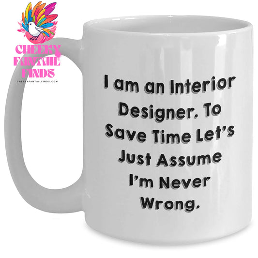 Funny Interior Designer Gifts from Friends, Unique White Coffee Mug for Interior Designer, 'I Am An Interior Designer. To Save Time Let's Just Assume I'm Never Wrong.' - Main