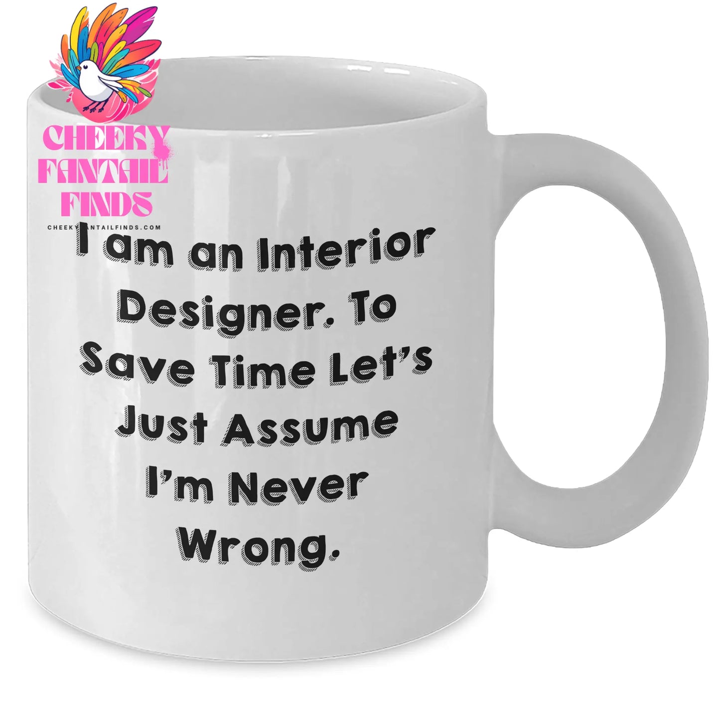 Funny Interior Designer Gifts from Friends, Unique White Coffee Mug for Interior Designer, 'I Am An Interior Designer. To Save Time Let's Just Assume I'm Never Wrong.' - Additional