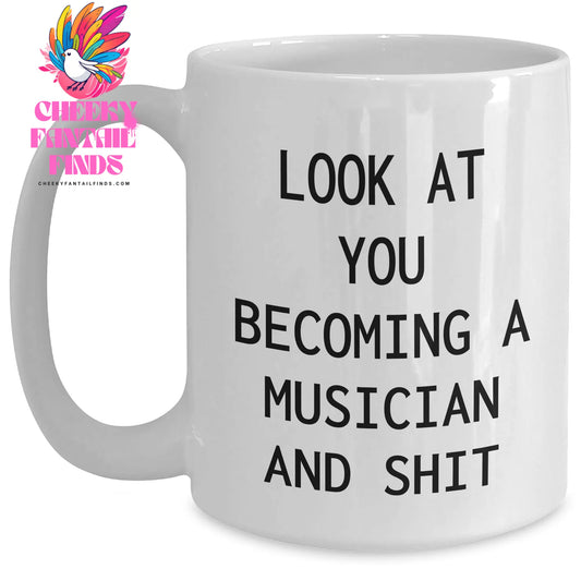 Funny Musician Gifts from Men to Musician Friends on Mother's Day Unique White Coffee Mug - 'Look At You Becoming A Musician And Shit' - Main
