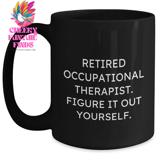 Funny Occupational Therapist Gift for Men from Friends - Retired Quote Black Coffee Mug, 11oz or 15oz, Microwave and Dishwasher Safe - Main