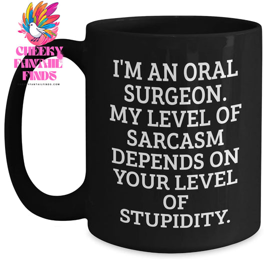 Funny Oral Surgeon Gifts, I'm An Oral Surgeon. My Level Of Sarcasm Depends On Your Level Of Stupidity. - Black Coffee Mug for Oral Surgeon, Mother's Day Unique Gifts from Family - Main