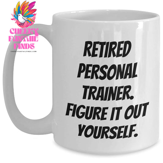 Funny Personal Trainer Gifts from Friends for Him - 'Retired Personal Trainer. Figure It Out Yourself.' White Coffee Mug, Father's Day Unique - Main