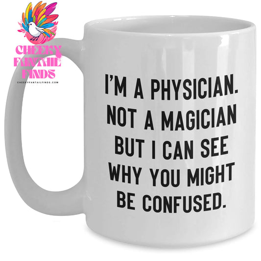 Funny Physician Gifts from Friends, Gifts for Physician Dad on Father's Day - 'I'm A Physician. Not A Magician But I Can See Why You Might Be Confused.' White Coffee Mug - Main