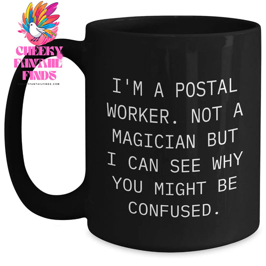 Funny Postal Worker Gifts from Men, Gifts for Postal Worker, Black Coffee Mug, I'm A Postal Worker. Not A Magician But I Can See Why You Might Be Confused. - Main