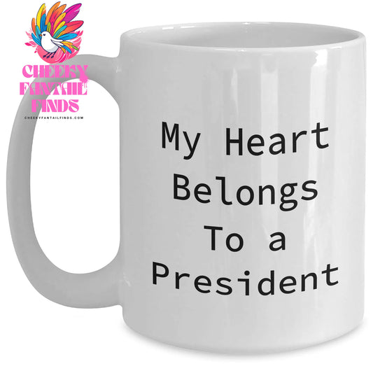 Funny President White Coffee Mug, My Heart Belongs To A President Quote, Gifts from Men to President, Unique Mother's Day Unique Gifts - Main