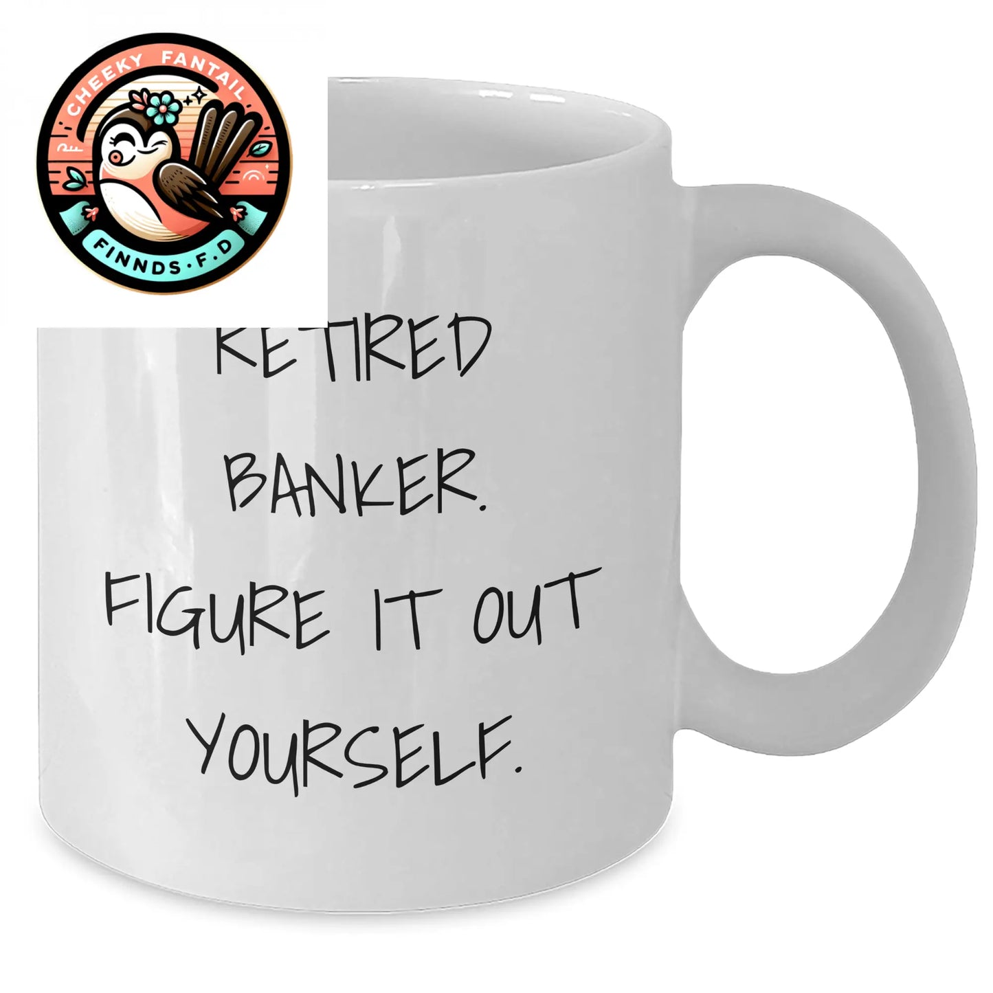 Funny Retired Banker Gifts, White Coffee Mug - 'Figure It Out Yourself', Unique Father's Day Unique Gifts for Men, Gifts from Friends, Family, or Coworkers - Additional