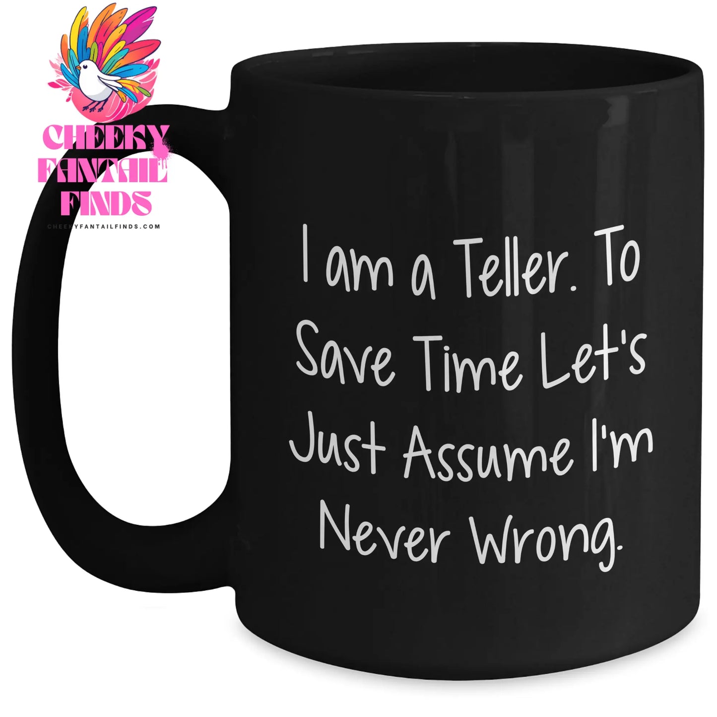 Funny Teller Gifts from Friends - Black Coffee Mug, Mother's Day Unique Gifts for Teller Enthusiasts, 'I Am A Teller, To Save Time Let's Just Assume I'm Never Wrong.' - Main