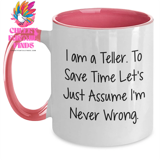 Funny Teller Gifts from Men to Women for Mother's Day - Two Tone Coffee Mug with 'I Am A Teller. To Save Time Let's Just Assume I'm Never Wrong.' Quote - Main