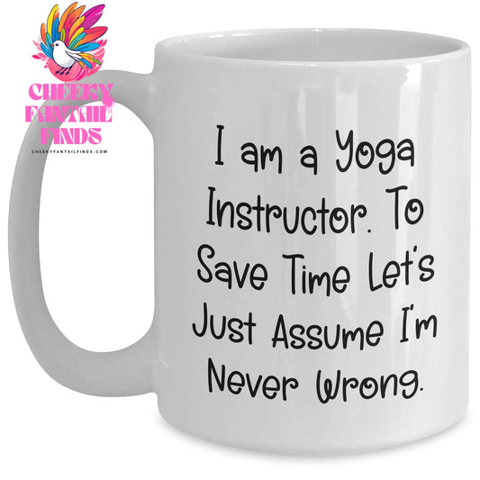 Funny Yoga Instructor Gifts from Men to Women for Mother's Day - 'I Am A Yoga Instructor. To Save Time Let's Just Assume I'm Never Wrong.' White Coffee Mug - Main