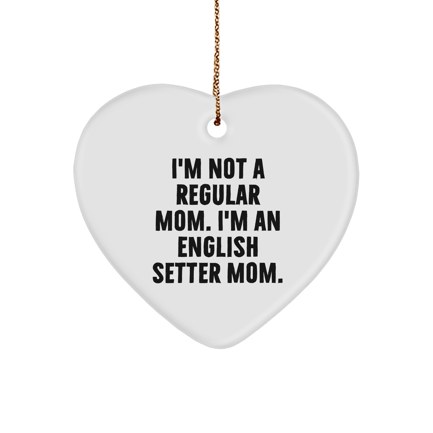 English Setter Dog Mom Funny Heart Ornament Gifts from Friends to Family for Christmas - 'I'm Not A Regular Mom. I'm An English Setter Mom.' - Image 1