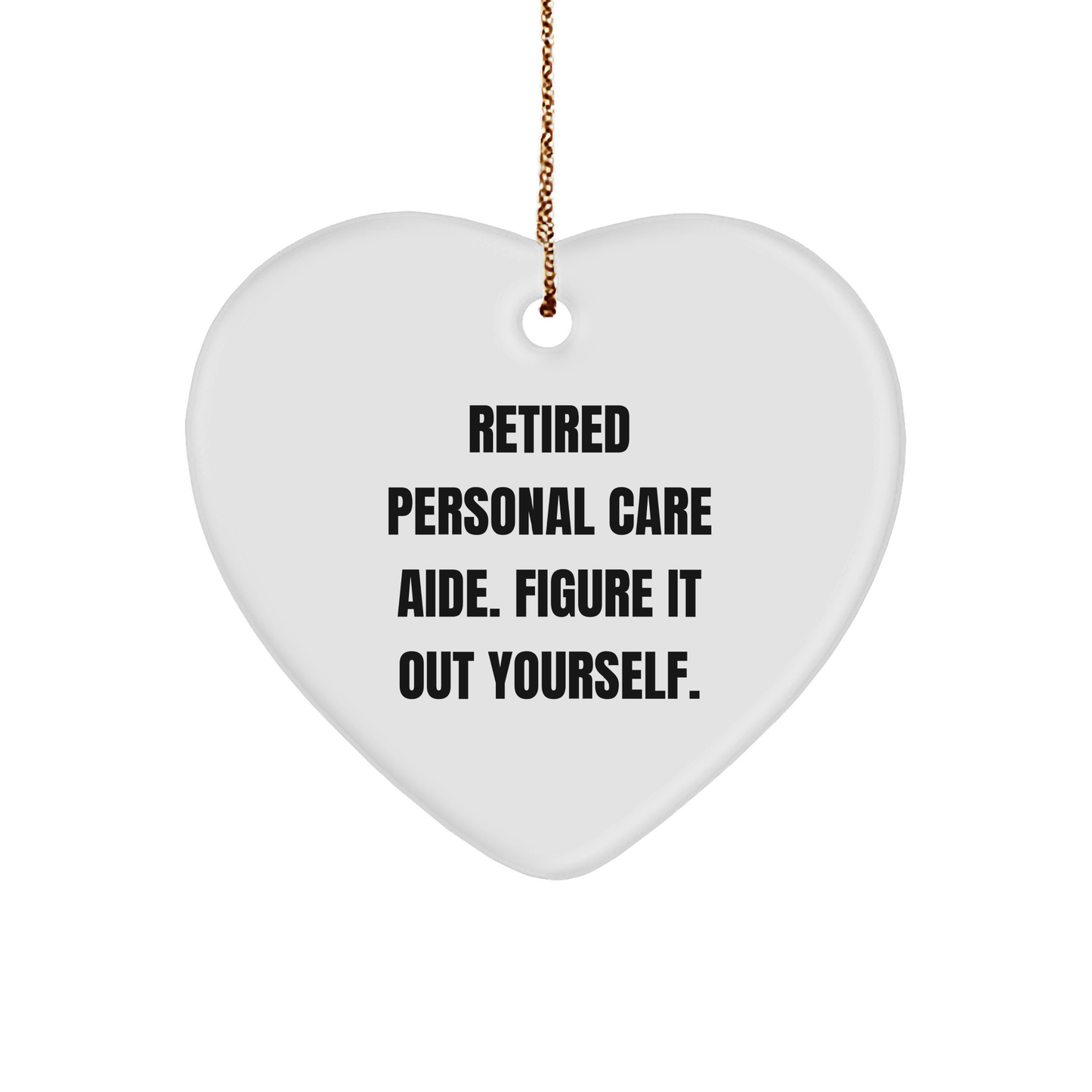Funny Quote Heart Ornament for Personal Care Aide Gifts from Family, Friends, and Coworkers - 'Retired Personal Care Aide. Figure It Out Yourself.' - Image 1