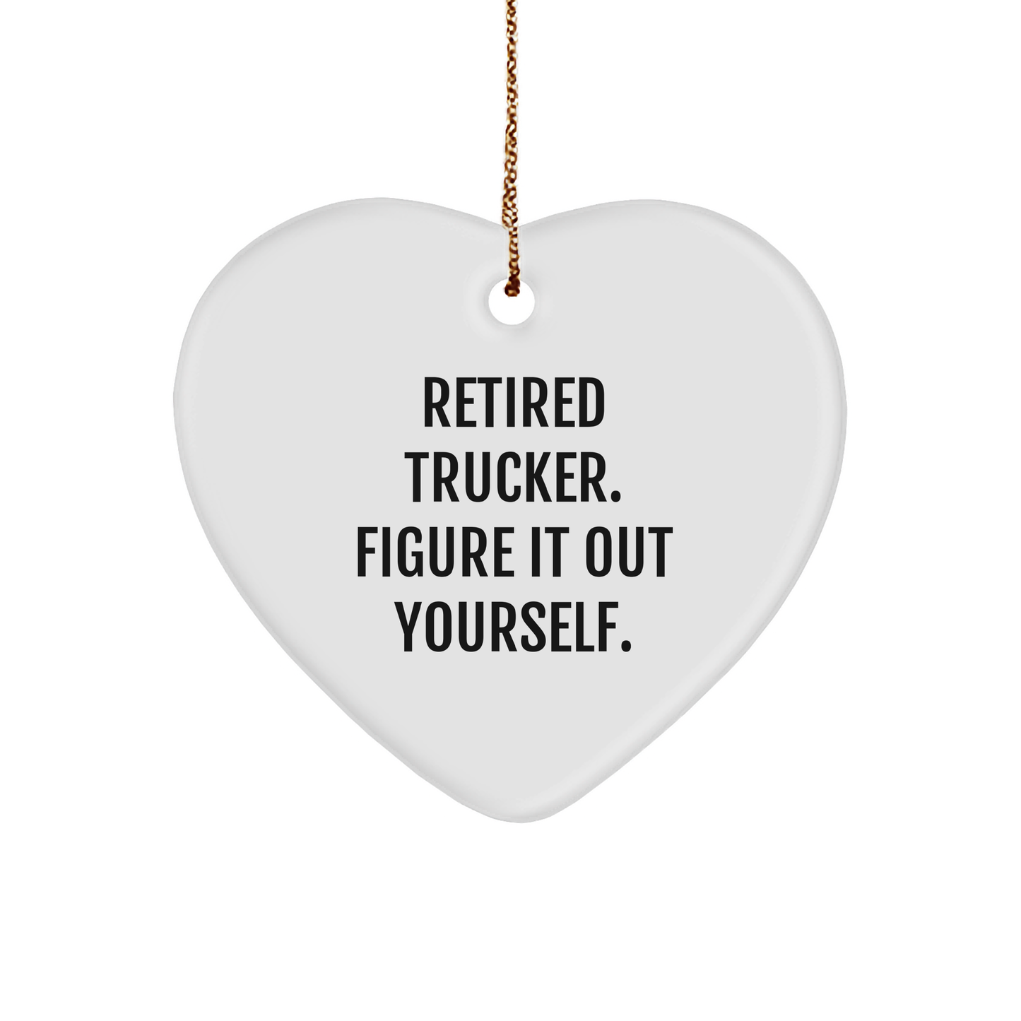 Trucker Heart Ornament Gift, Funny Quote for Trucker, 'Retired Trucker. Figure It Out Yourself.' Heart-Shaped Ornament for Christmas, Trucker Gifts from Men, Trucker Gifts for Men - Image 1