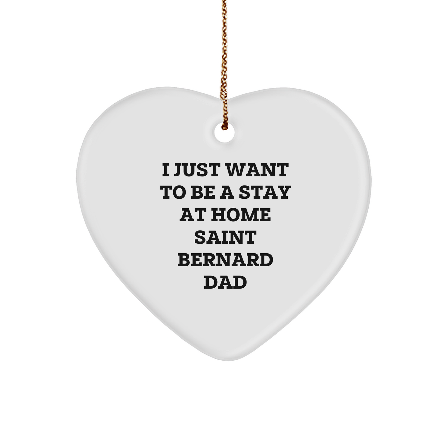 Saint Bernard Dog Dad Gifts - I Just Want To Be A Stay At Home Saint Bernard Dad Heart Ornament, White, Christmas Unique Gifts from Men to Saint Bernard Dog Lovers - Image 1