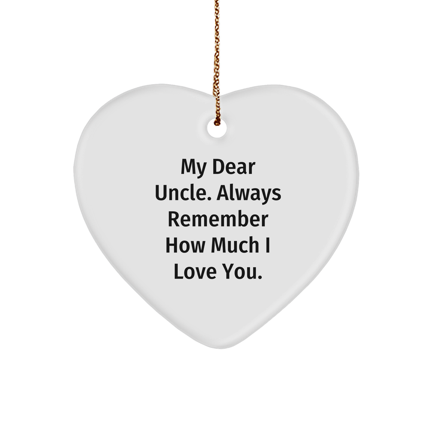 Funny Uncle Gifts from Men to Uncle - Heart Ornament with Quote 'My Dear Uncle. Always Remember How Much I Love You.' for Christmas - Image 1