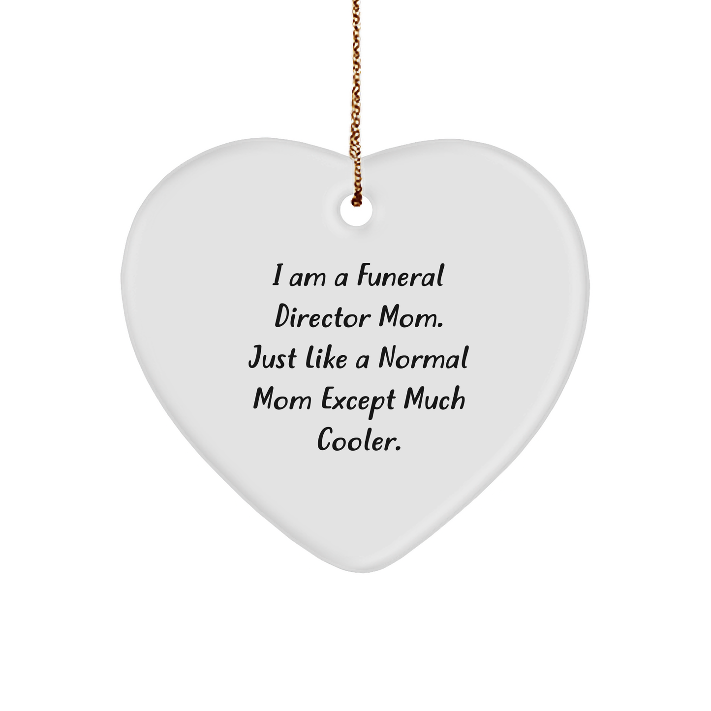 Gifts from Family, Gifts for Funeral Director Mom - Funny Heart Ornament for Christmas, 'I Am A Funeral Director Mom. Just Like A Normal Mom Except Much Cooler.' - Image 1